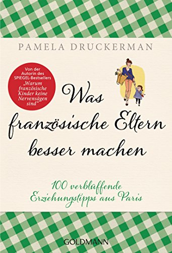Was französische Eltern besser machen: 100 verblüffende Erziehungstipps aus Paris von Goldmann