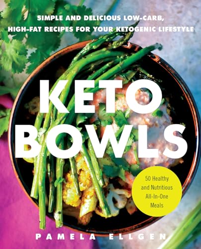 Keto Bowls: Simple and Delicious Low-Carb, High-Fat Recipes for Your Ketogenic Lifestyle von Ulysses Press