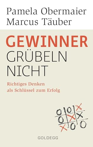 Gewinner grübeln nicht: Richtiges Denken als Schlüssel zum Erfolg (Goldegg Leben und Gesundheit)