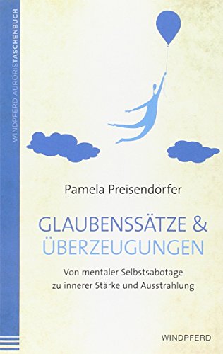 Glaubenssätze & Überzeugungen: Von mentaler Selbstsabotage zu innerer Stärke und Ausstrahlung