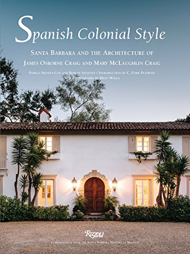 Spanish Colonial Style: Santa Barbara and the Architecture of James Osborne Craig and Mary McLaughlin Craig von Rizzoli