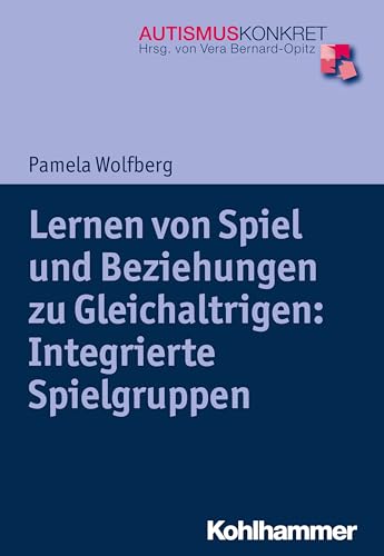 Lernen von Spiel und Beziehungen zu Gleichaltrigen: Integrierte Spielgruppen (Autismus Konkret: Verstehen, Lernen und Therapie) von Kohlhammer