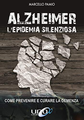 Alzheimer. L'epidemia silenziosa. Come prevenire e curare la demenza von Uno Editori