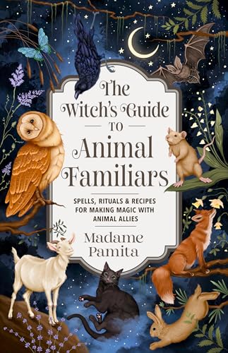 The Witch's Guide to Animal Familiars: Spells, Rituals & Recipes for Making Magic With Animal Allies von Hay House