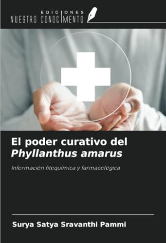 El poder curativo del Phyllanthus amarus: Información fitoquímica y farmacológica von Ediciones Nuestro Conocimiento