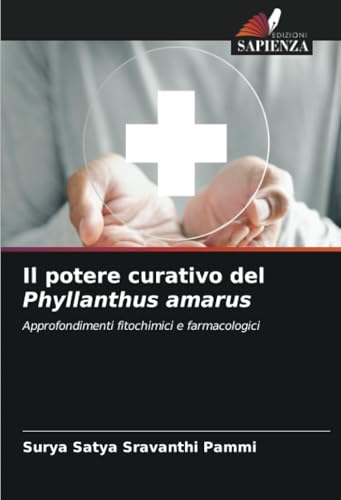 Il potere curativo del Phyllanthus amarus: Approfondimenti fitochimici e farmacologici von Edizioni Sapienza