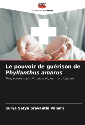 Le pouvoir de guérison de Phyllanthus amarus: Perspectives phytochimiques et pharmacologiques von Editions Notre Savoir