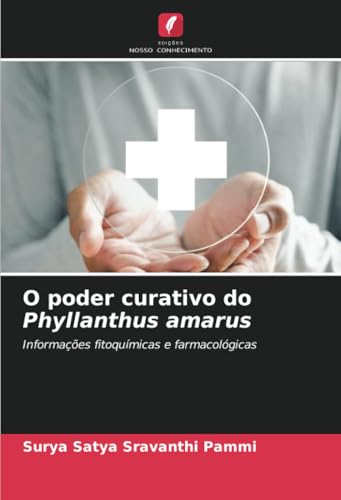 O poder curativo do Phyllanthus amarus: Informações fitoquímicas e farmacológicas von Edições Nosso Conhecimento