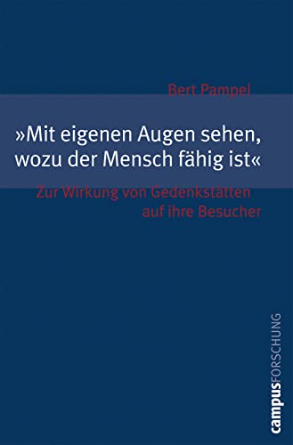 Mit eigenen Augen sehen, wozu der Mensch fähig ist: Zur Wirkung von Gedenkstätten auf ihre Besucher (Campus Forschung, 924)