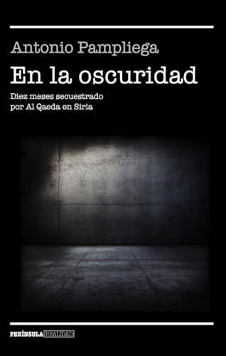 En la oscuridad: Diez meses secuestrado por Al Qaeda en Siria (NO FICCIÓN NARRATIVA) von Ediciones Península