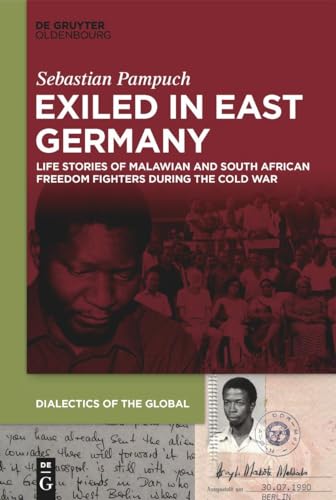 Exiled in East Germany: Life Stories of Malawian and South African Freedom Fighters during the Cold War (Dialectics of the Global) von De Gruyter Oldenbourg
