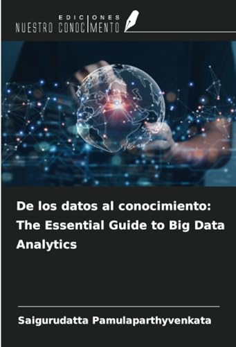 De los datos al conocimiento: The Essential Guide to Big Data Analytics von Ediciones Nuestro Conocimiento