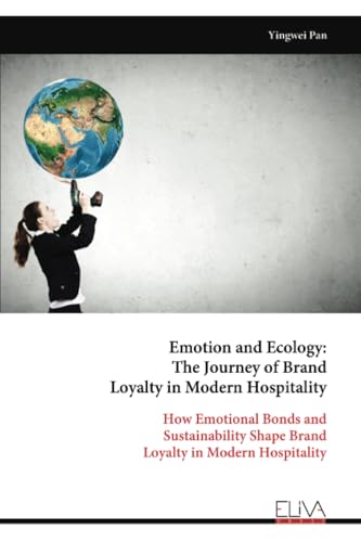 Emotion and Ecology: The Journey of Brand Loyalty in Modern Hospitality: How Emotional Bonds and Sustainability Shape Brand Loyalty in Modern Hospitality von Eliva Press