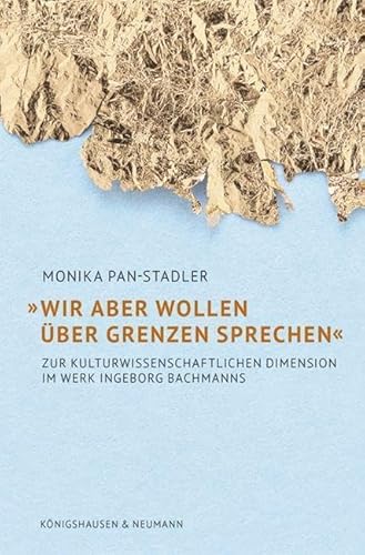 »Wir aber wollen über Grenzen sprechen«: Zur kulturwissenschaftlichen Dimension im Werk Ingeborg Bachmanns