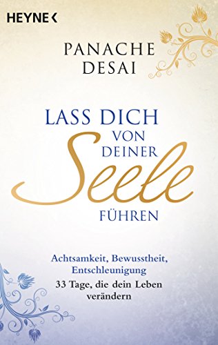 Lass dich von deiner Seele führen: Achtsamkeit, Bewusstheit, Entschleunigung: 33 Tage, die dein Leben verändern von HEYNE