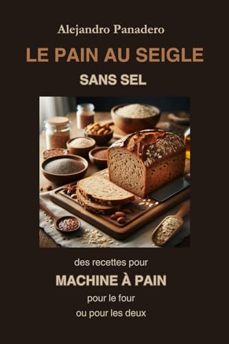 LE PAIN AU SEIGLE SANS SEL: Des recettes pour MACHINE À PAIN pour le four ou pour les deux LE PAIN AU SEIGLE SANS SEL: Des recettes pour MACHINE À PAIN pour le four ou pour les deux