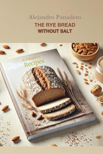 THE RYE BREAD WITHOUT SALT: Recipes for BREAD MACHINE, for the oven, or both