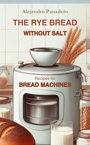 THE RYE BREAD WITHOUT SALT: Recipes for BREAD MACHINE von Independently published