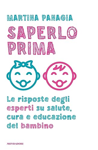 Saperlo prima. Le risposte degli esperti su salute, cura e educazione del bambino (Vivere meglio) von Mondadori