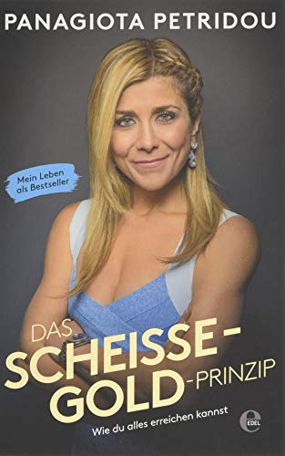 Das Scheiße-Gold-Prinzip: Wie du alles erreichen kannst. Mein Leben als Bestseller