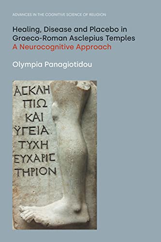 Healing, Disease and Placebo in Graeco-Roman Asclepius Temples: A Neurocognitive Approach (Advances in the Cognitive Science of Religion)