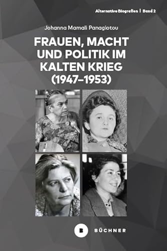 Frauen, Macht und Politik im Kalten Krieg (1947-1953): Biografien vor und hinter dem Eisernen Vorhang (1947-1953) (Alternative Biografien) von Büchner-Verlag