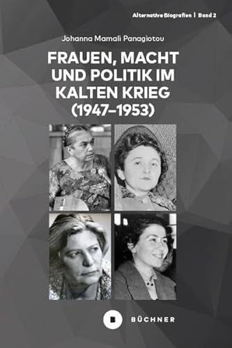 Frauen, Macht und Politik im Kalten Krieg (1947-1953): Biografien vor und hinter dem Eisernen Vorhang (1947-1953) (Alternative Biografien)