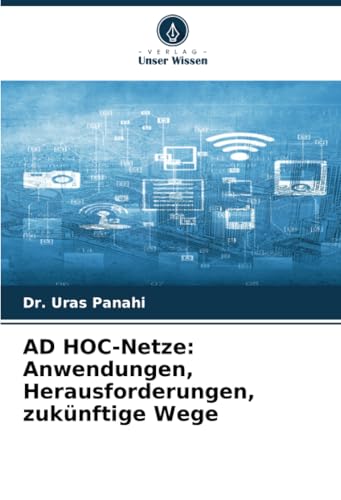 AD HOC-Netze: Anwendungen, Herausforderungen, zukünftige Wege von Verlag Unser Wissen