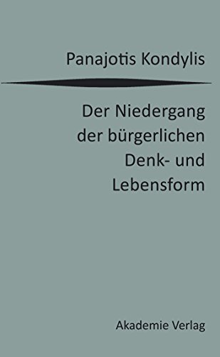 Der Niedergang der bürgerlichen Denk- und Lebensform: Die liberale Moderne und die massendemokratische Postmoderne Der Niedergang der bürgerlichen Denk- und Lebensform: Die liberale Moderne und die massendemokratische Postmoderne
