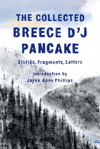 The Collected Breece d'j Pancake: Stories, Fragments, Letters