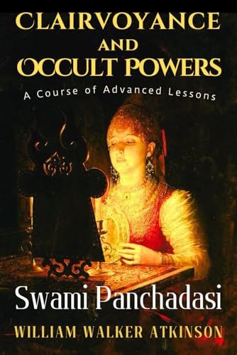 Clairvoyance and Occult Powers: Swami Panchadasi, Secret Techniques for Developing Clairvoyance, Telepathy, Occult Powers and Spiritual Perception von Independently published