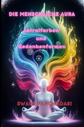 Die menschliche Aura (Translated to German): Astralfarben und Gedankenformen von Independently published