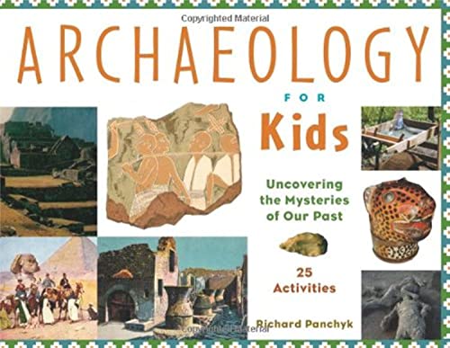 Archaeology for Kids: Uncovering the Mysteries of Our Past