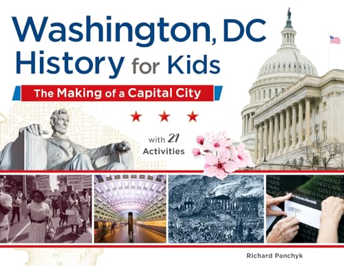 Washington, DC, History for Kids: The Making of a Capital City, with 21 Activities: The Making of a Capital City, with 21 Activities Volume 58