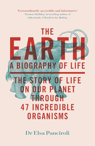 The Earth: A Biography of Life: The Story of Life On Our Planet through 47 Incredible Organisms The Earth: A Biography of Life: The Story of Life On Our Planet through 47 Incredible Organisms von Greenfinch