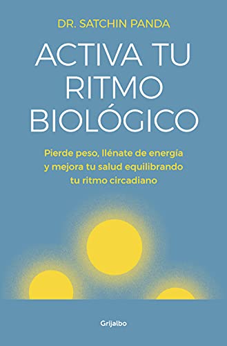 Activa tu ritmo biológico: Pierde peso, llénate de energía y mejora tu salud equilibrando tu ritmo circadiano (Bienestar, salud y vida sana) von GRIJALBO
