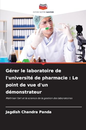 Gérer le laboratoire de l'université de pharmacie : Le point de vue d'un démonstrateur: Maîtriser l'art et la science de la gestion des laboratoires von Editions Notre Savoir