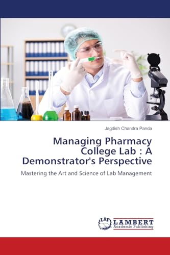 Managing Pharmacy College Lab : A Demonstrator's Perspective: Mastering the Art and Science of Lab Management von LAP LAMBERT Academic Publishing