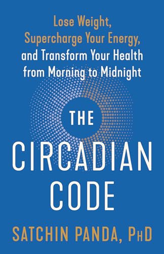 The Circadian Code: Lose Weight, Supercharge Your Energy, and Transform Your Health from Morning to Midnight: Longevity Book von Rodale