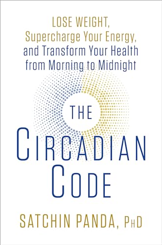 The Circadian Code: Lose Weight, Supercharge Your Energy, and Transform Your Health from Morning to Midnight: Longevity Book