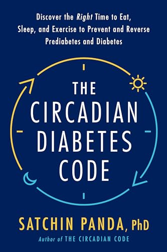 The Circadian Diabetes Code: Discover the Right Time to Eat, Sleep, and Exercise to Prevent and Reverse Prediabetes and Diabetes