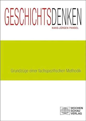 Geschichtsdenken: Grundzüge einer fachspezifischen Methodik (Forum Historisches Lernen) von Wochenschau Verlag