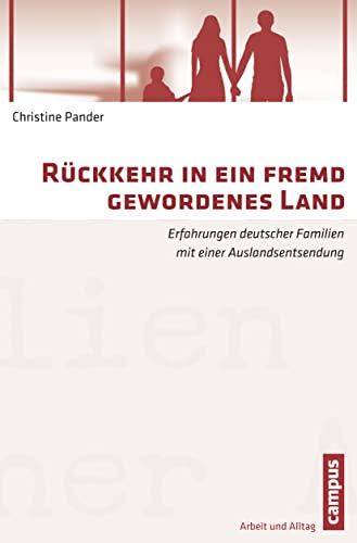 Rückkehr in ein fremd gewordenes Land: Erfahrungen deutscher Familien mit einer Auslandsentsendung (Arbeit und Alltag, 10) von Campus Verlag