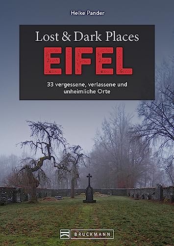Bruckmann Dark Tourism Guide – Lost & Dark Places Eifel: 33 vergessene, verlassene und unheimliche Orte
