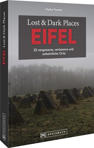 Bruckmann Dark Tourism Guide – Lost & Dark Places Eifel: 33 vergessene, verlassene und unheimliche Orte von Bruckmann