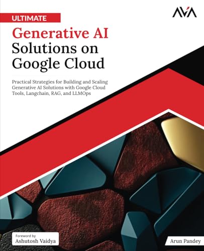 Ultimate Generative AI Solutions on Google Cloud: Practical Strategies for Building and Scaling Generative AI Solutions with Google Cloud Tools, Langchain, RAG, and LLMOps (English Edition) von Orange Education Pvt Ltd