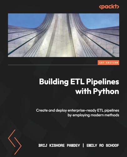 Building ETL Pipelines with Python: Create and deploy enterprise-ready ETL pipelines by employing modern methods von Packt Publishing
