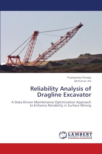 Reliability Analysis of Dragline Excavator: A Data-Driven Maintenance Optimization Approach to Enhance Reliability in Surface Mining von LAP LAMBERT Academic Publishing