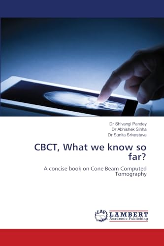 CBCT, What we know so far?: A concise book on Cone Beam Computed Tomography von LAP LAMBERT Academic Publishing