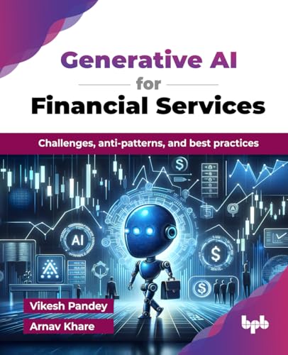 Generative AI for Financial Services: Challenges, anti-patterns, and best practices (English Edition) von BPB Publications